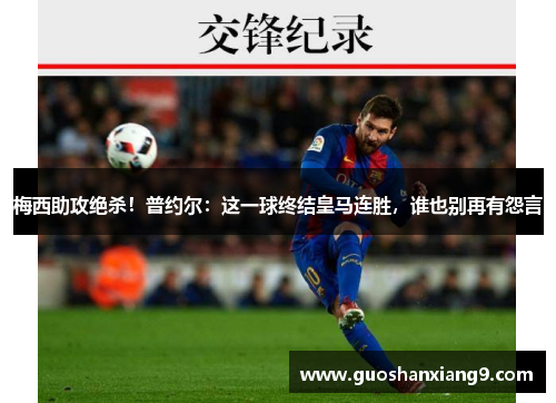 梅西助攻绝杀！普约尔：这一球终结皇马连胜，谁也别再有怨言